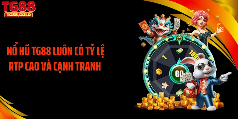 Nổ hũ TG88 luôn có tỷ lệ RTP cao và cạnh tranh